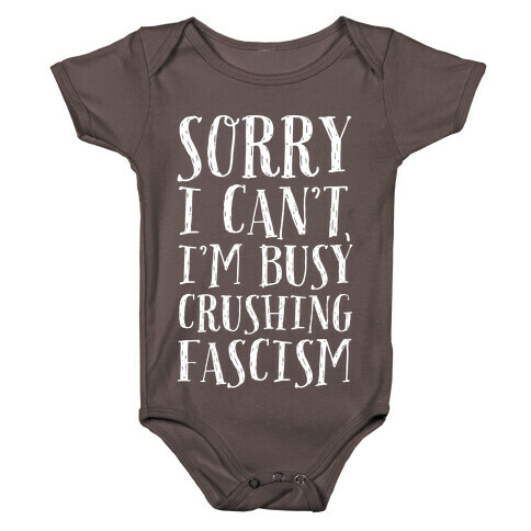 Sorry I Can't,I'm Busy Crushing Fascism Baby One-Piece