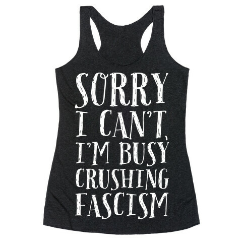 Sorry I Can't,I'm Busy Crushing Fascism Racerback Tank Top