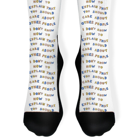 I Don't Know How To Explain That You Should Care About Other People Sock