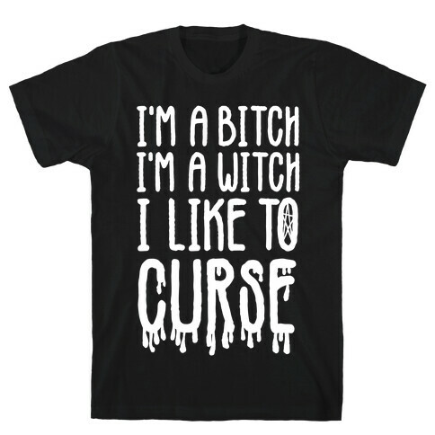 I'm a Bitch, I'm a Witch, I Like to Curse T-Shirt