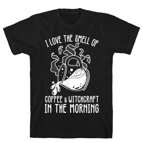 I Love the Smell of Coffee & Witchcraft In The Morning T-Shirt