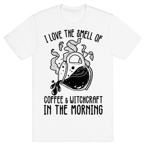 I Love the Smell of Coffee & Witchcraft In The Morning T-Shirt