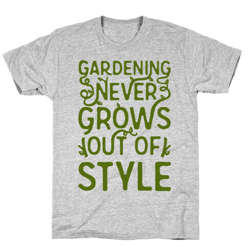 Gardening Never Grows Out of Style T-Shirt
