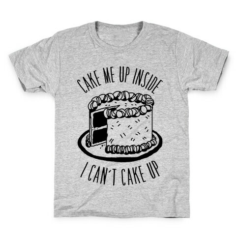 Cake Me Up Inside (I Can't Cake Up) Kids T-Shirt