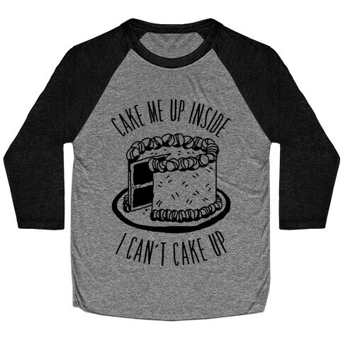 Cake Me Up Inside (I Can't Cake Up) Baseball Tee