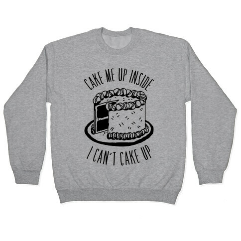 Cake Me Up Inside (I Can't Cake Up) Pullover