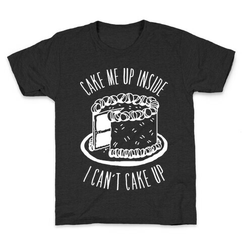 Cake Me Up Inside (I Can't Cake Up) Kids T-Shirt