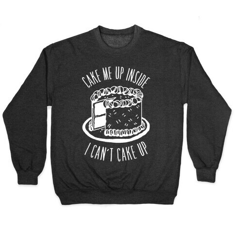 Cake Me Up Inside (I Can't Cake Up) Pullover