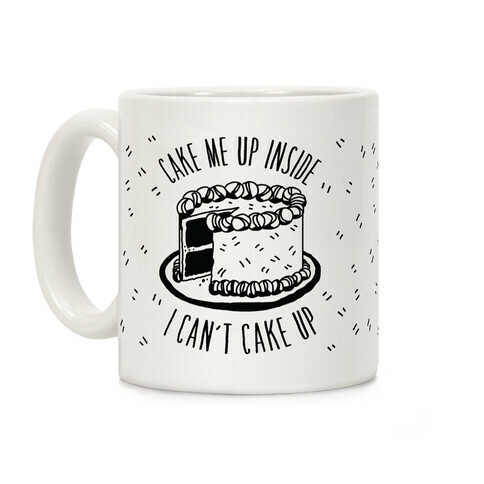 Cake Me Up Inside (I Can't Cake Up) Coffee Mug