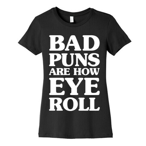 Bad Puns Are How Eye Roll Womens T-Shirt