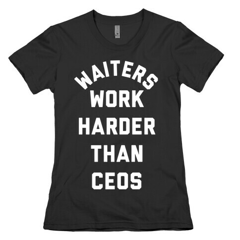 Waiters Work Harder Than CEOs Womens T-Shirt