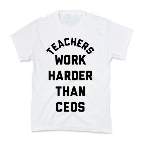 Teachers Work Harder Than CEOs Kids T-Shirt
