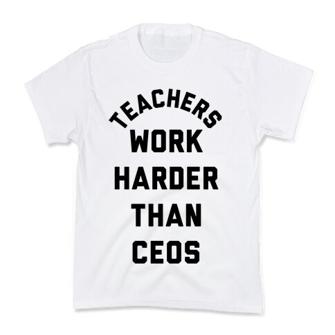 Teachers Work Harder Than CEOs Kids T-Shirt