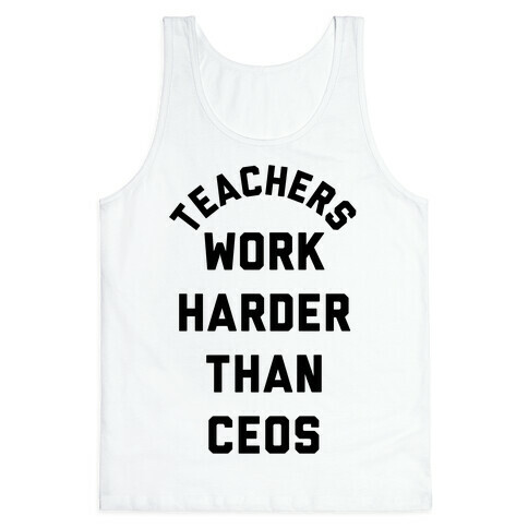 Teachers Work Harder Than CEOs Tank Top