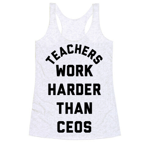 Teachers Work Harder Than CEOs Racerback Tank Top