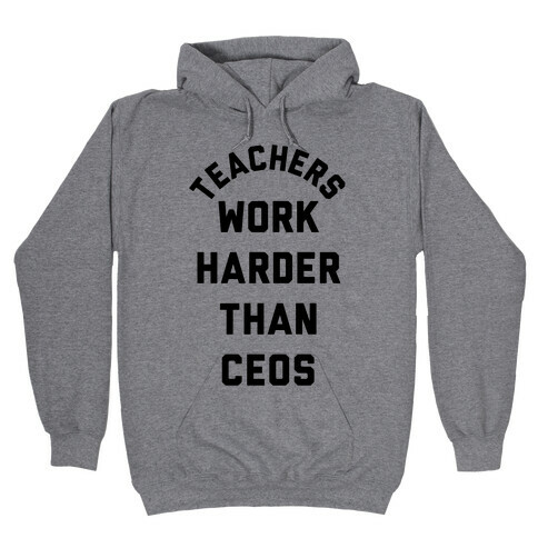 Teachers Work Harder Than CEOs Hooded Sweatshirt