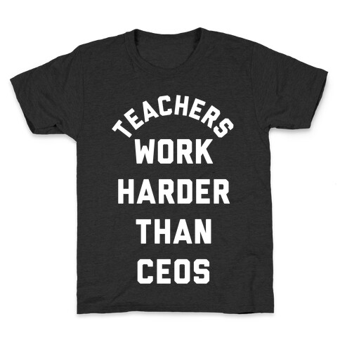 Teachers Work Harder Than CEOs Kids T-Shirt