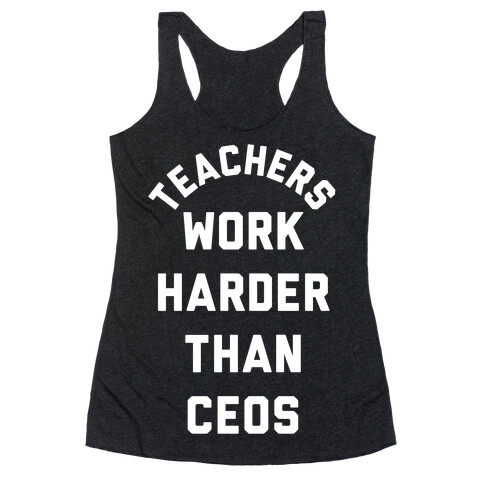 Teachers Work Harder Than CEOs Racerback Tank Top