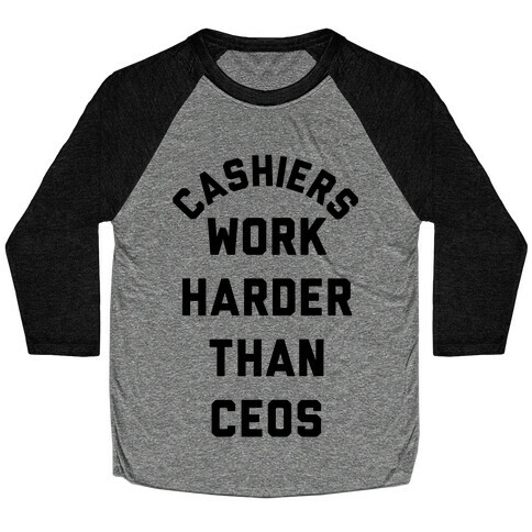 Cashiers Work Harder Than CEOs Baseball Tee