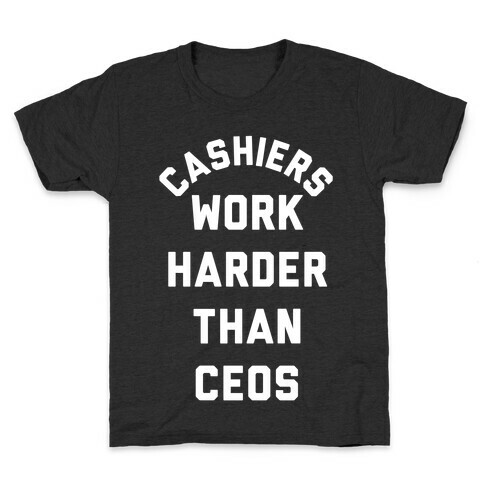 Cashiers Work Harder Than CEOs Kids T-Shirt