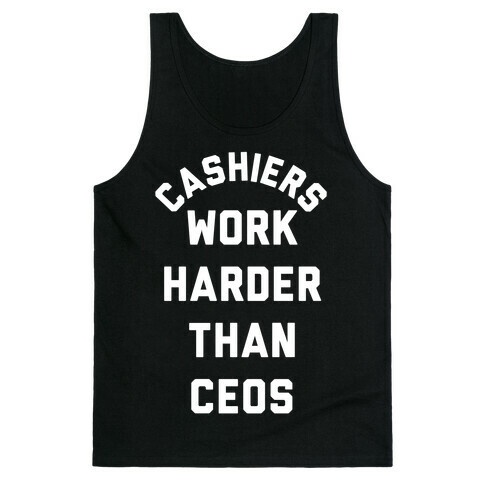 Cashiers Work Harder Than CEOs Tank Top