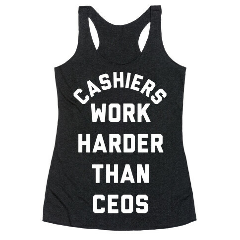 Cashiers Work Harder Than CEOs Racerback Tank Top