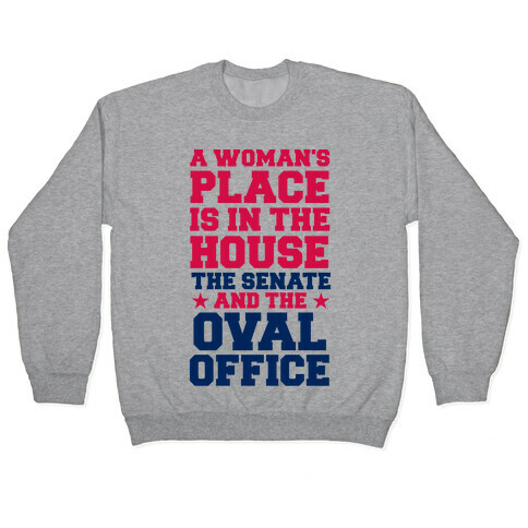 A Woman's Place Is In The House (Senate & Oval Office) Pullover
