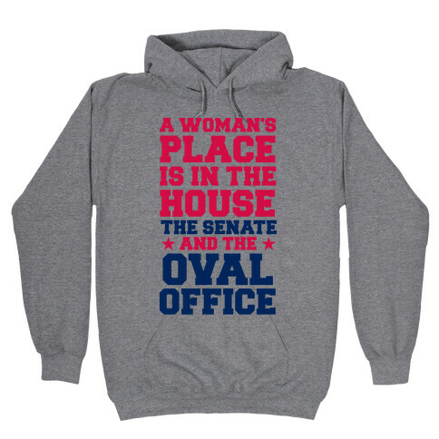 A Woman's Place Is In The House (Senate & Oval Office) Hooded Sweatshirt
