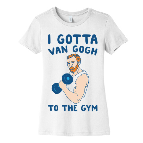 I Gotta Van Gogh To The Gym Womens T-Shirt