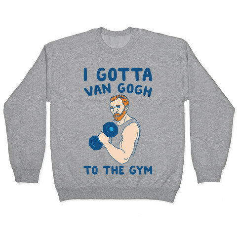 I Gotta Van Gogh To The Gym Pullover