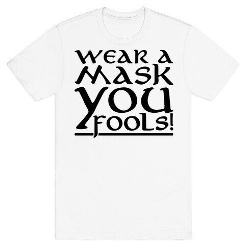 Wear A Mask You Fools Parody T-Shirt