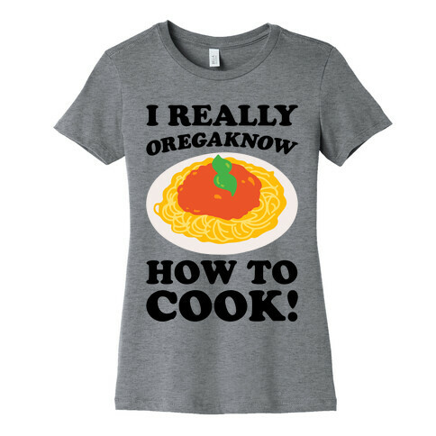 I Really Oregaknow How To Cook Womens T-Shirt