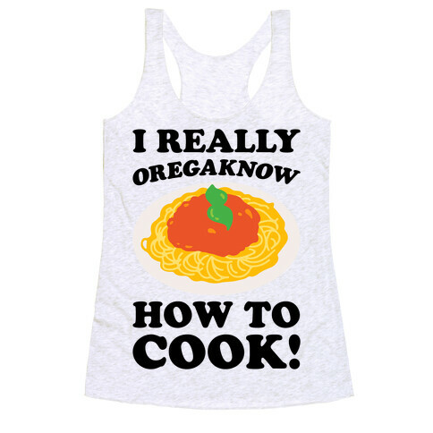 I Really Oregaknow How To Cook Racerback Tank Top