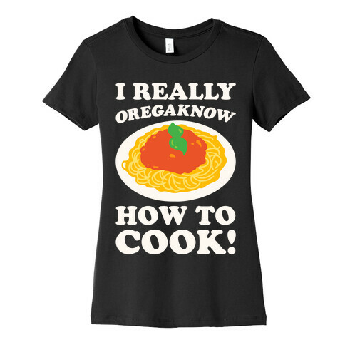 I Really Oregaknow How To Cook White Print Womens T-Shirt
