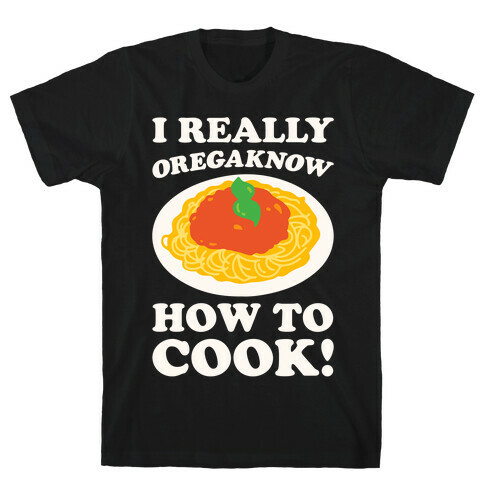 I Really Oregaknow How To Cook White Print T-Shirt