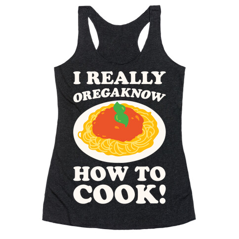 I Really Oregaknow How To Cook White Print Racerback Tank Top