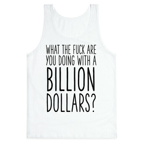 What the F*** Are You Doing With a Billion Dollars? Tank Top