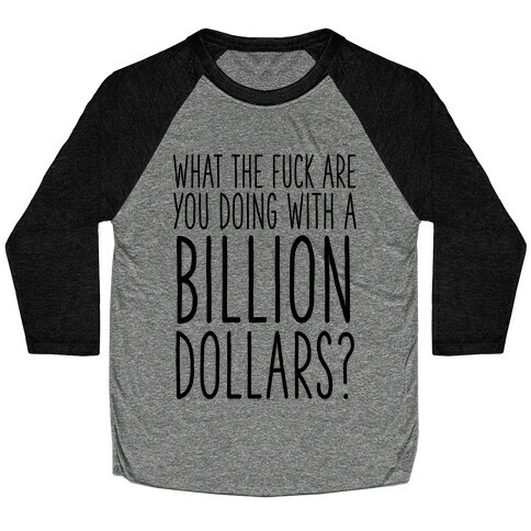 What the F*** Are You Doing With a Billion Dollars? Baseball Tee