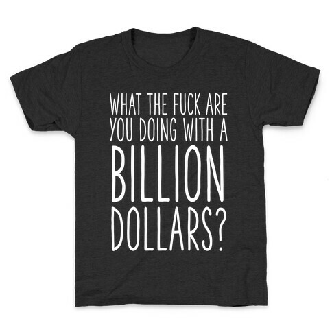 What the F*** Are You Doing With a Billion Dollars? Kids T-Shirt