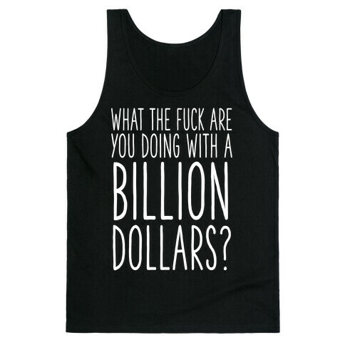 What the F*** Are You Doing With a Billion Dollars? Tank Top