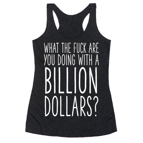 What the F*** Are You Doing With a Billion Dollars? Racerback Tank Top