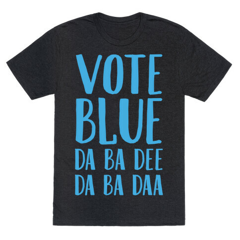 Vote Blue Da Ba Dee Da Ba Daa T-Shirt