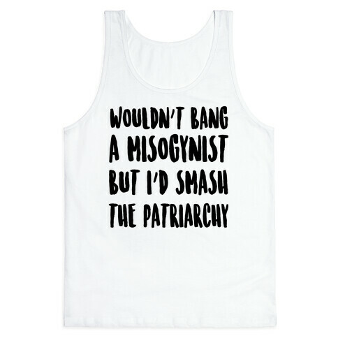 Wouldn't Bang a Misogynists But I'd Smash the Patriarchy Tank Top