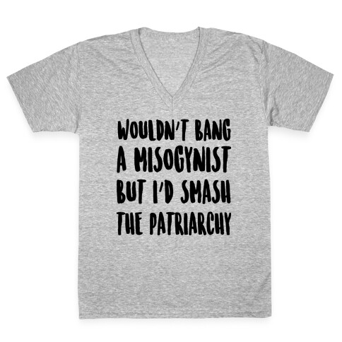 Wouldn't Bang a Misogynists But I'd Smash the Patriarchy V-Neck Tee Shirt