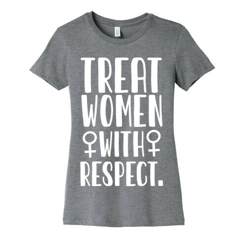 Treat Women with Respect. Womens T-Shirt