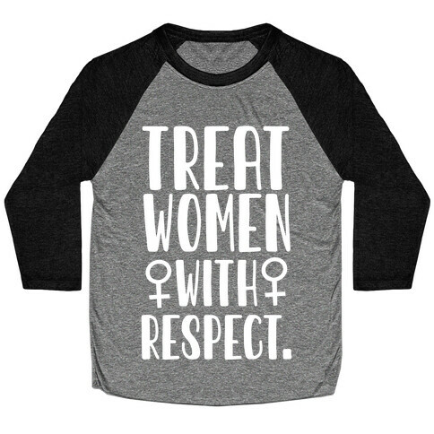 Treat Women with Respect. Baseball Tee