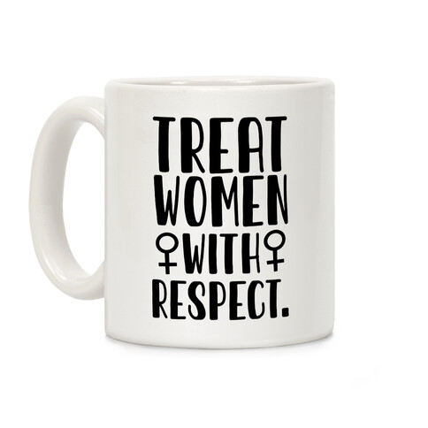 Treat Women with Respect. Coffee Mug
