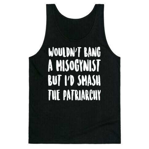 Wouldn't Bang a Misogynists But I'd Smash the Patriarchy Tank Top