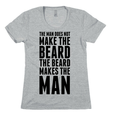 The Man Does Not Make the Beard. Womens T-Shirt