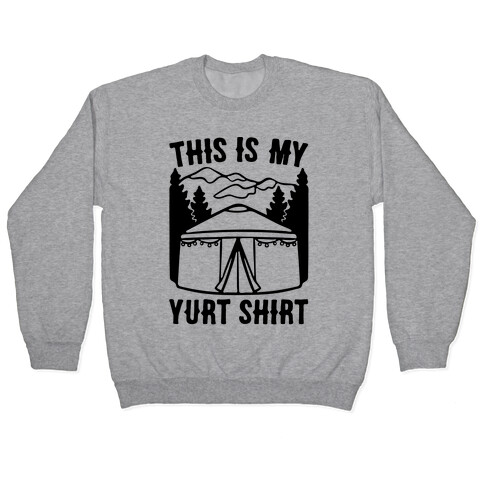 This Is My Yurt Shirt Pullover